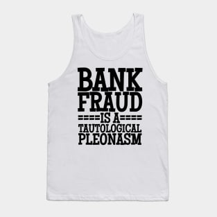 Bank Fraud Is A Tautological Pleonasm Truth Bomb Tank Top